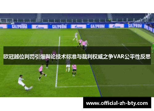 欧冠越位判罚引爆舆论技术标准与裁判权威之争VAR公平性反思