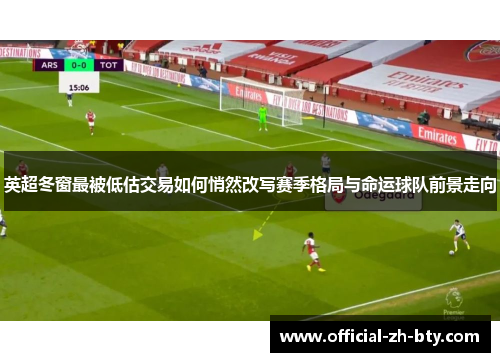 英超冬窗最被低估交易如何悄然改写赛季格局与命运球队前景走向