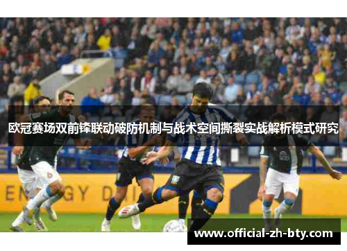 欧冠赛场双前锋联动破防机制与战术空间撕裂实战解析模式研究